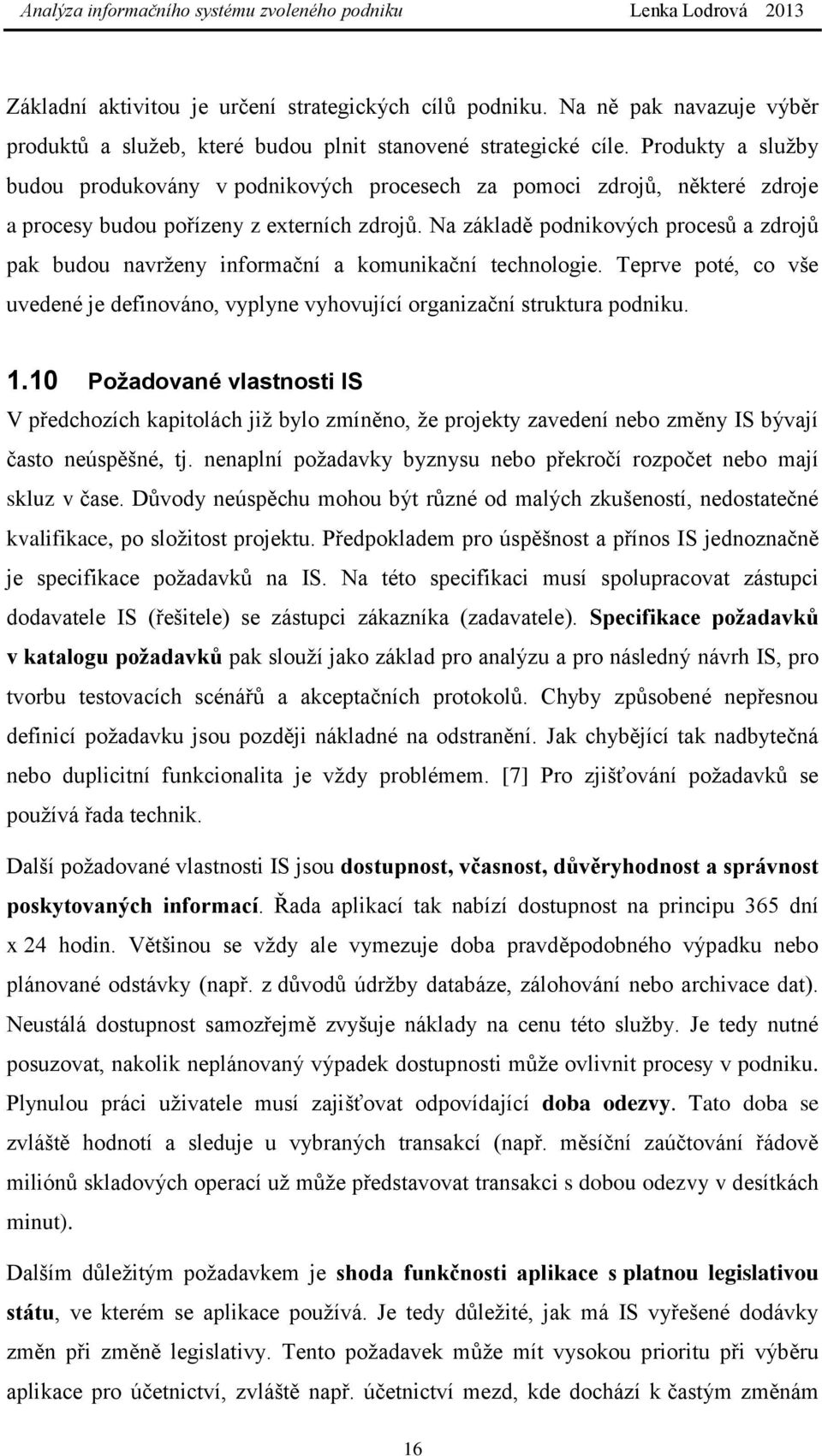 Na základě podnikových procesů a zdrojů pak budou navrženy informační a komunikační technologie. Teprve poté, co vše uvedené je definováno, vyplyne vyhovující organizační struktura podniku. 1.