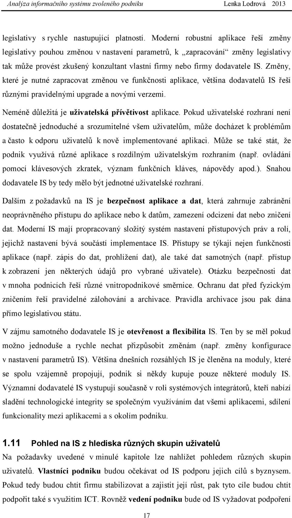 Změny, které je nutné zapracovat změnou ve funkčnosti aplikace, většina dodavatelů IS řeší různými pravidelnými upgrade a novými verzemi. Neméně důležitá je uživatelská přívětivost aplikace.