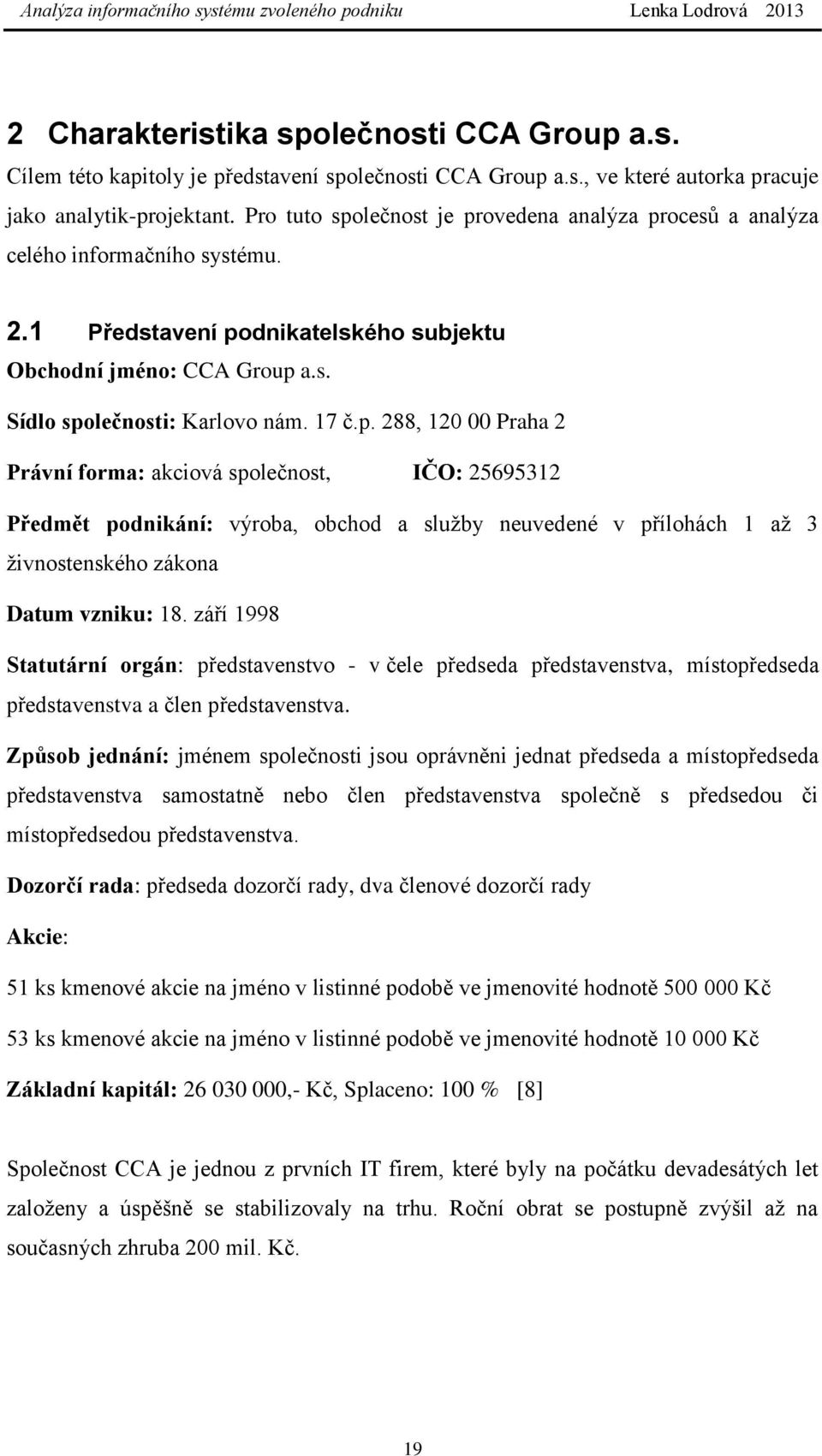 září 1998 Statutární orgán: představenstvo - v čele předseda představenstva, místopředseda představenstva a člen představenstva.