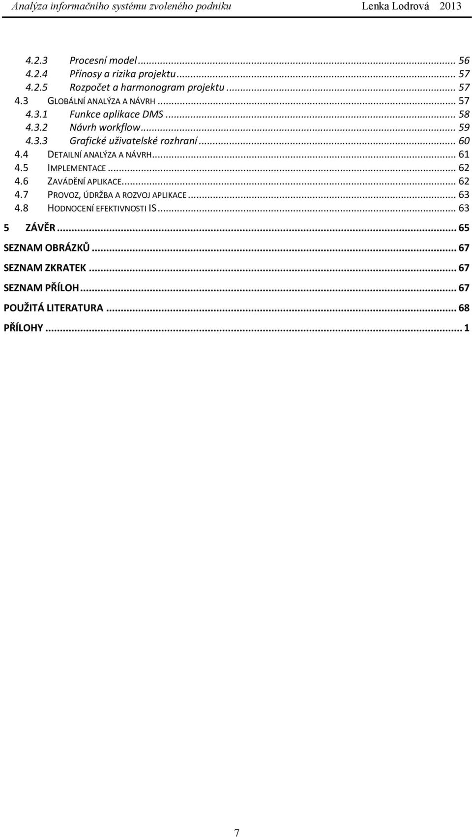 4 DETAILNÍ ANALÝZA A NÁVRH... 61 4.5 IMPLEMENTACE... 62 4.6 ZAVÁDĚNÍ APLIKACE... 62 4.7 PROVOZ, ÚDRŽBA A ROZVOJ APLIKACE... 63 4.