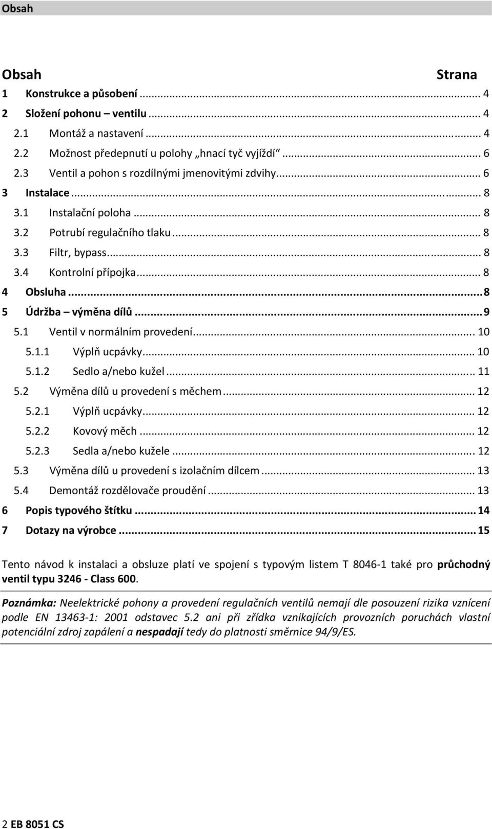 .. 8 5 Údržba výměna dílů... 9 5.1 Ventil v normálním provedení... 10 5.1.1 Výplň ucpávky... 10 5.1.2 Sedlo a/nebo kužel... 11 5.2 Výměna dílů u provedení s měchem... 12 5.2.1 Výplň ucpávky... 12 5.2.2 Kovový měch.