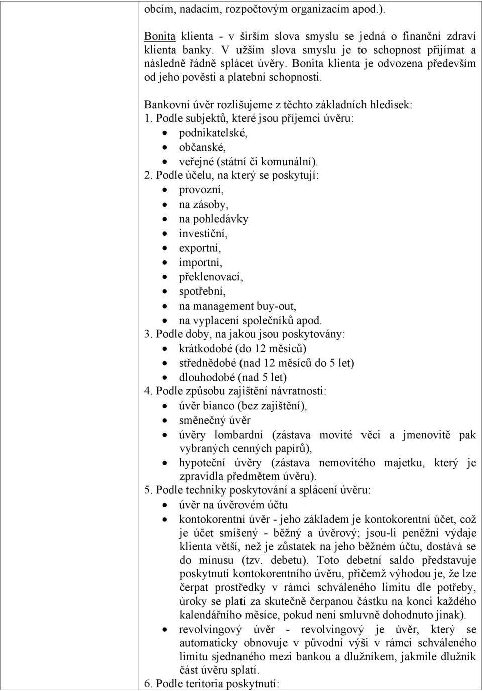 Bankovní úvěr rozlišujeme z těchto základních hledisek: 1. Podle subjektů, které jsou příjemci úvěru: podnikatelské, občanské, veřejné (státní či komunální). 2.