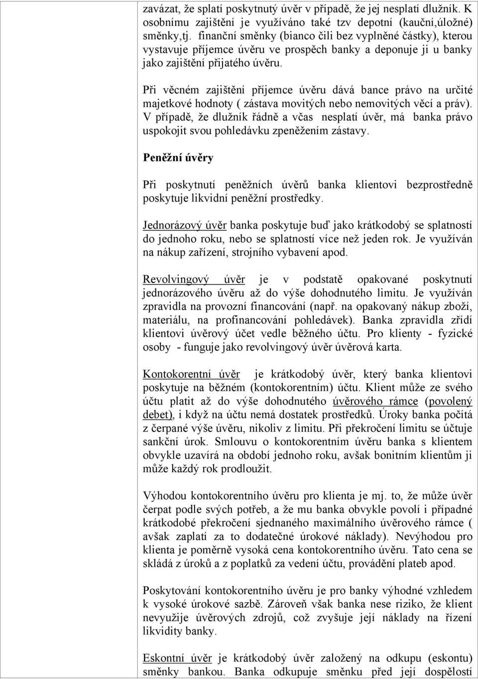 Při věcném zajištění příjemce úvěru dává bance právo na určité majetkové hodnoty ( zástava movitých nebo nemovitých věcí a práv).