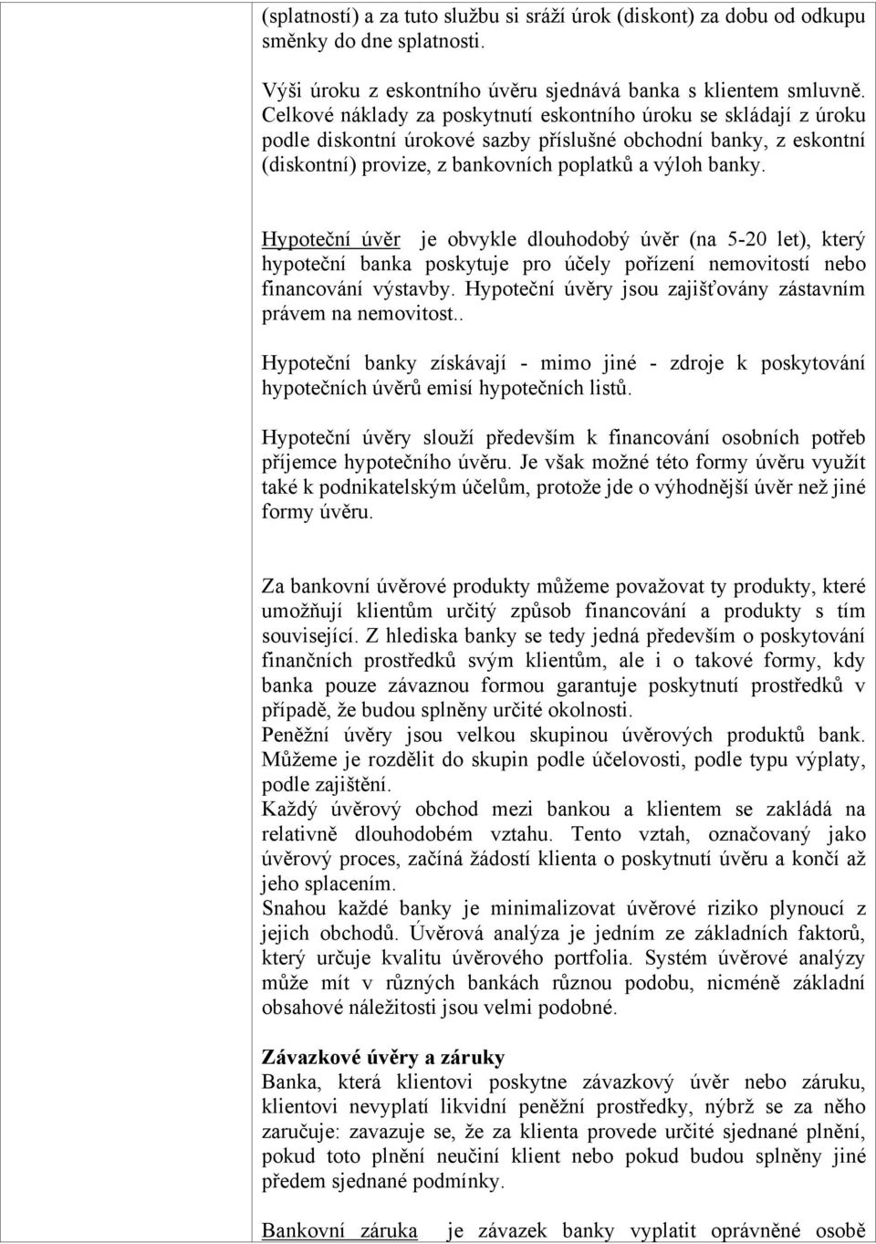 Hypoteční úvěr je obvykle dlouhodobý úvěr (na 5-20 let), který hypoteční banka poskytuje pro účely pořízení nemovitostí nebo financování výstavby.