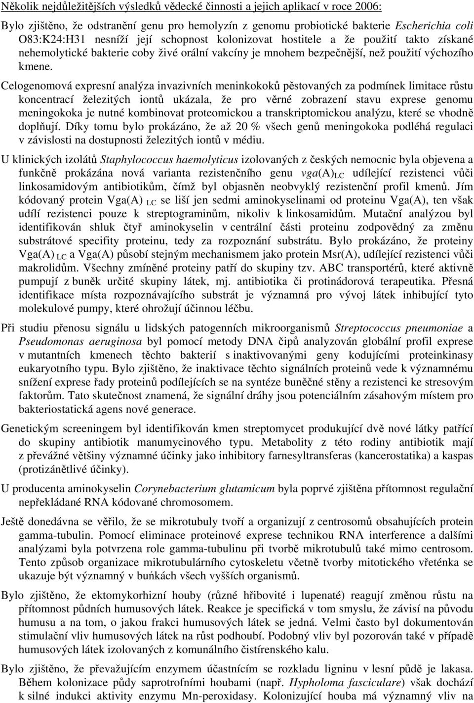 Celogenomová expresní analýza invazivních meninkokoků pěstovaných za podmínek limitace růstu koncentrací železitých iontů ukázala, že pro věrné zobrazení stavu exprese genomu meningokoka je nutné