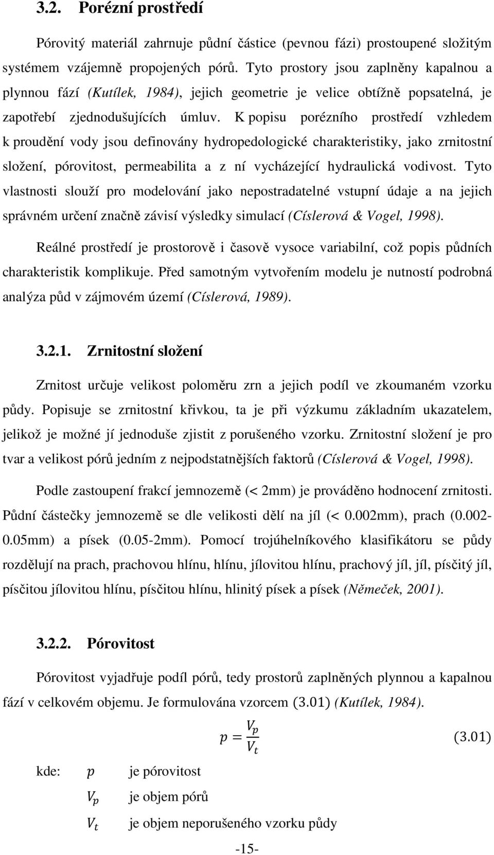 K popisu porézního prostředí vzhledem k proudění vody jsou definovány hydropedologické charakteristiky, jako zrnitostní složení, pórovitost, permeabilita a z ní vycházející hydraulická vodivost.