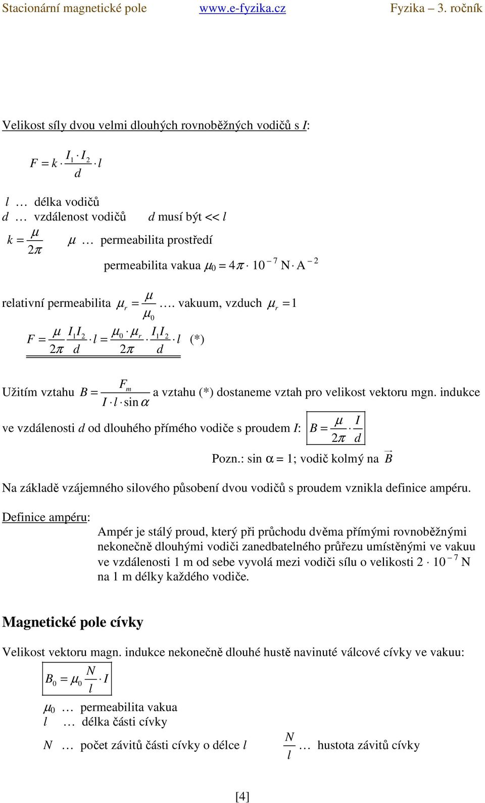 indukce I sin α µ I ve vzdáenosti d od douhého přímého vodiče s poudem I: = 2π d Pozn.: sin α = 1; vodič komý na a zákadě vzájemného siového působení dvou vodičů s poudem vznika definice ampéu.