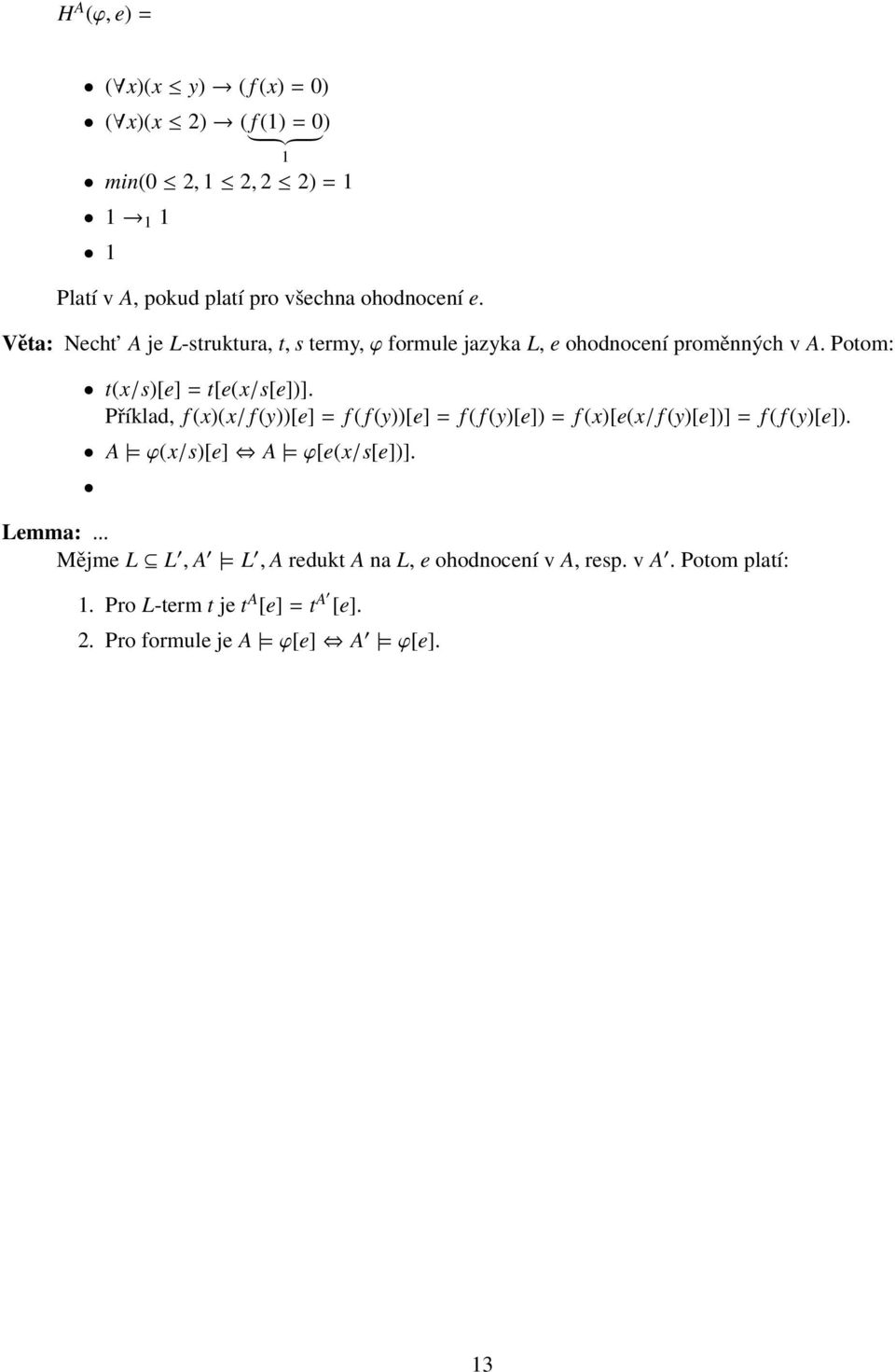 Příklad, f (x)(x/ f (y))[e] = f ( f (y))[e] = f ( f (y)[e]) = f (x)[e(x/ f (y)[e])] = f ( f (y)[e]). A = ϕ(x/s)[e] A = ϕ[e(x/s[e])]. Lemma:.