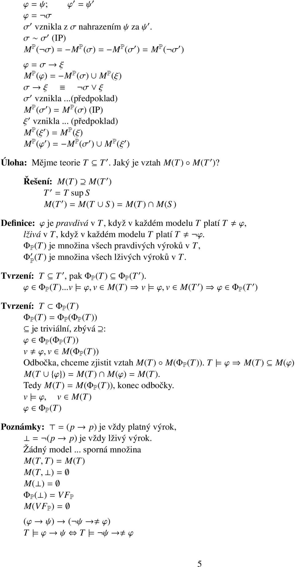 Řešení: M(T) M(T ) T = T sup S M(T ) = M(T S ) = M(T) M(S ) Definice: ϕ je pravdivá v T, když v každém modelu T platí T ϕ, lživá v T, když v každém modelu T platí T ϕ.