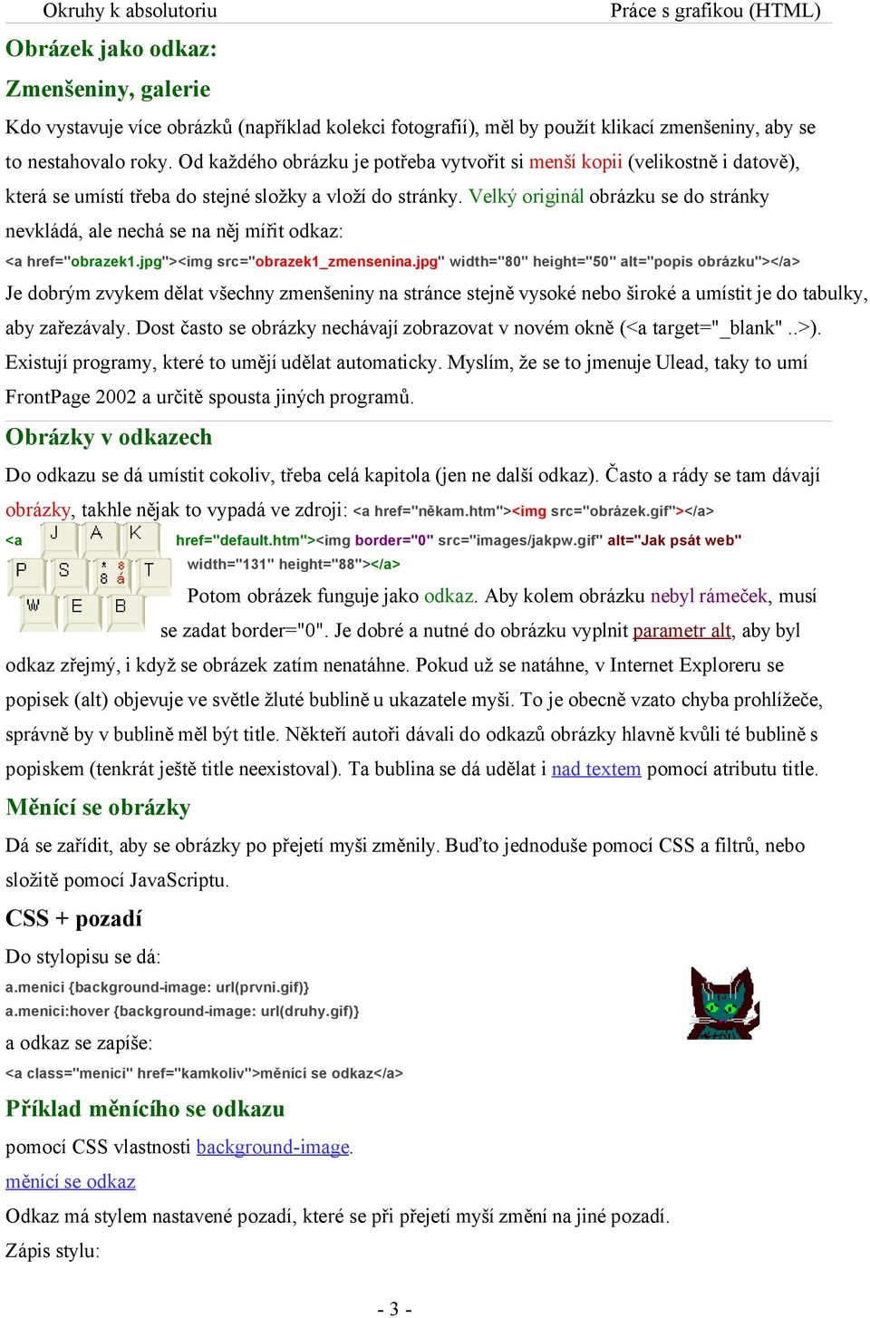Velký originál obrázku se do stránky nevkládá, ale nechá se na něj mířit odkaz: <a href="obrazek1.jpg"><img src="obrazek1_zmensenina.