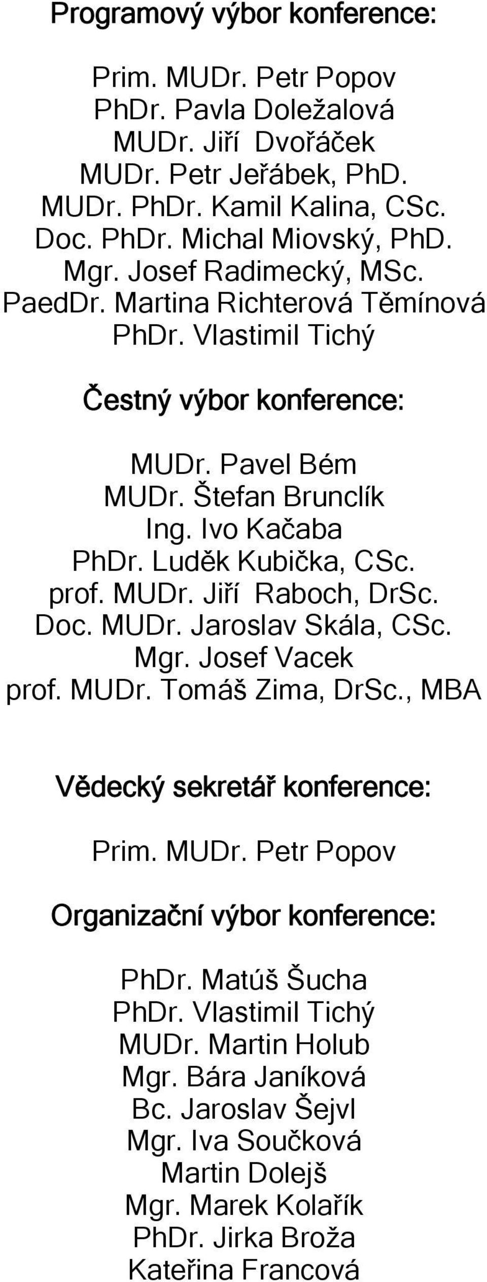 prof. MUDr. Jiří Raboch, DrSc. Doc. MUDr. Jaroslav Skála, CSc. Mgr. Josef Vacek prof. MUDr. Tomáš Zima, DrSc., MBA Vědecký sekretář konference: Prim. MUDr. Petr Popov Organizační výbor konference: PhDr.