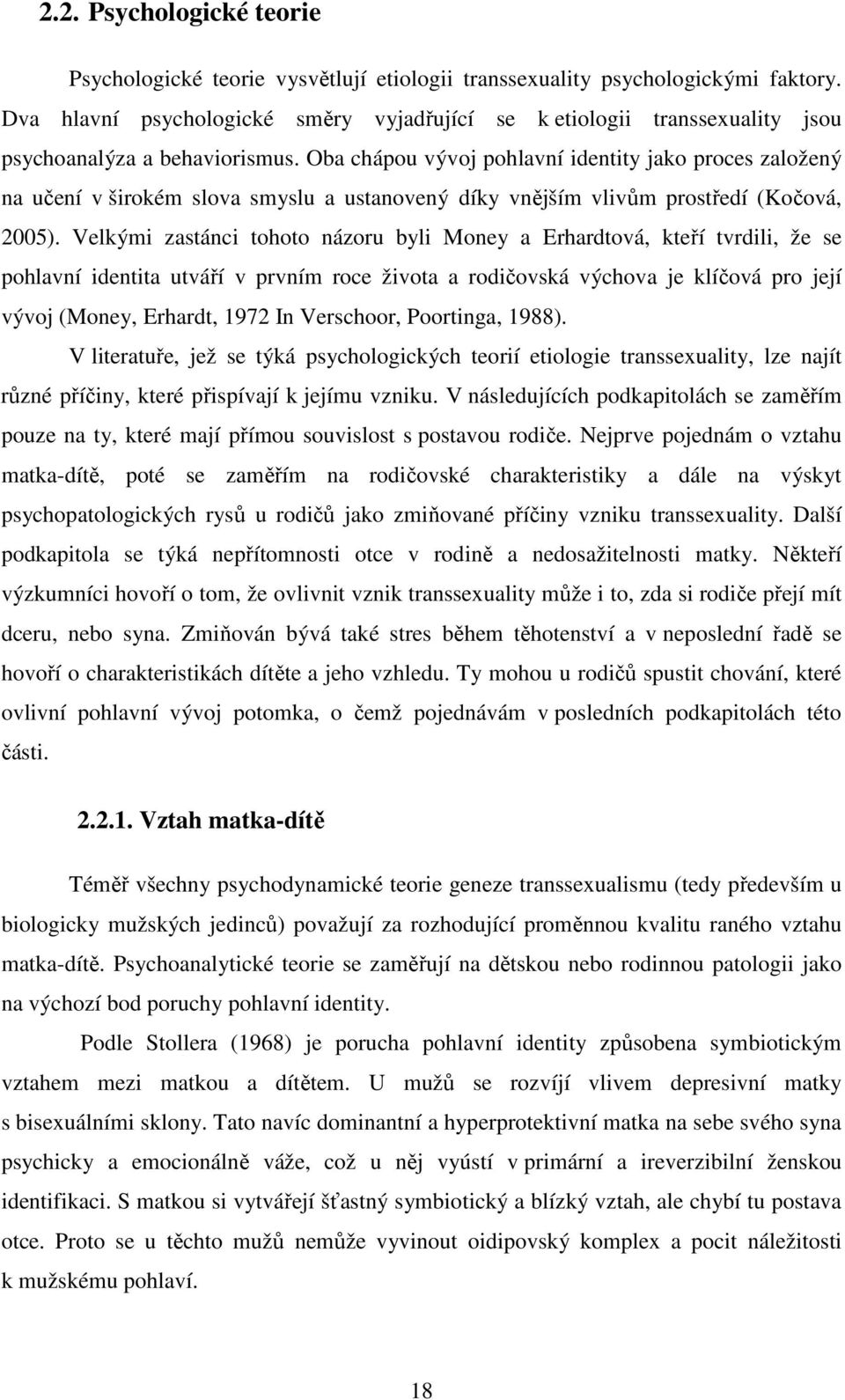 Oba chápou vývoj pohlavní identity jako proces založený na učení v širokém slova smyslu a ustanovený díky vnějším vlivům prostředí (Kočová, 2005).