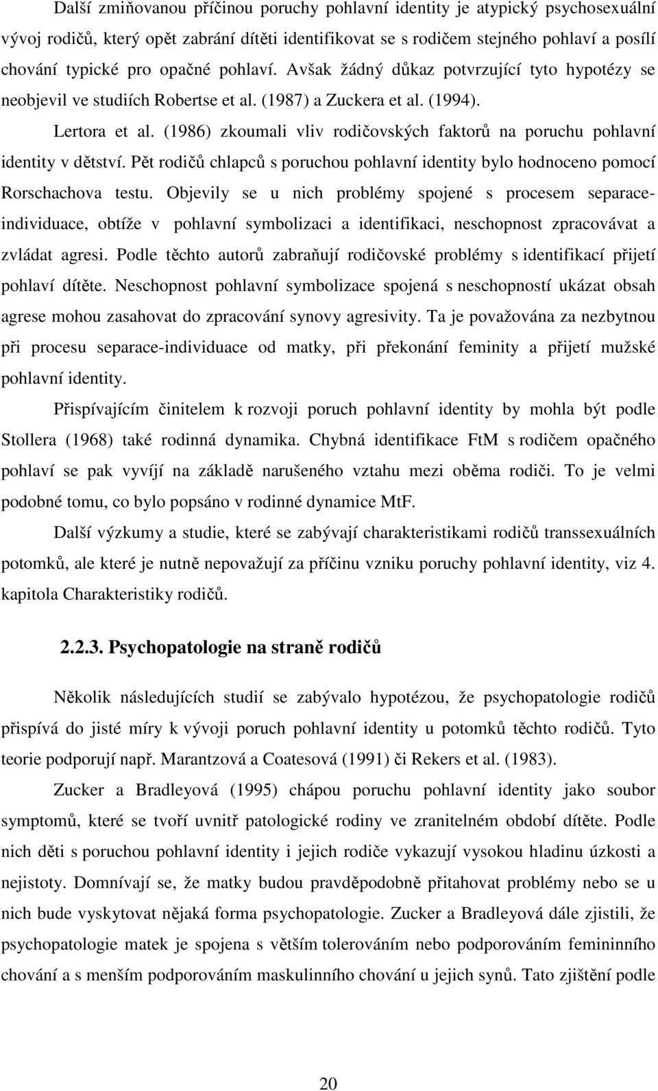 (1986) zkoumali vliv rodičovských faktorů na poruchu pohlavní identity v dětství. Pět rodičů chlapců s poruchou pohlavní identity bylo hodnoceno pomocí Rorschachova testu.