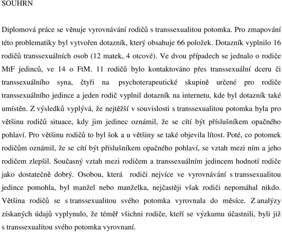 11 rodičů bylo kontaktováno přes transsexuální dceru či transsexuálního syna, čtyři na psychoterapeutické skupině určené pro rodiče transsexuálního jedince a jeden rodič vyplnil dotazník na