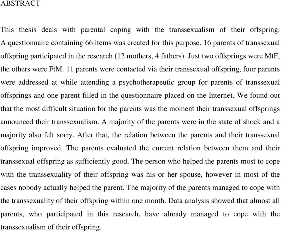 11 parents were contacted via their transsexual offspring, four parents were addressed at while attending a psychotherapeutic group for parents of transsexual offsprings and one parent filled in the