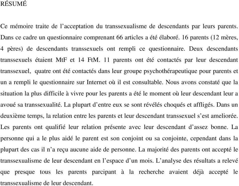 11 parents ont été contactés par leur descendant transsexuel, quatre ont été contactés dans leur groupe psychothérapeutique pour parents et un a rempli le questionnaire sur Internet où il est