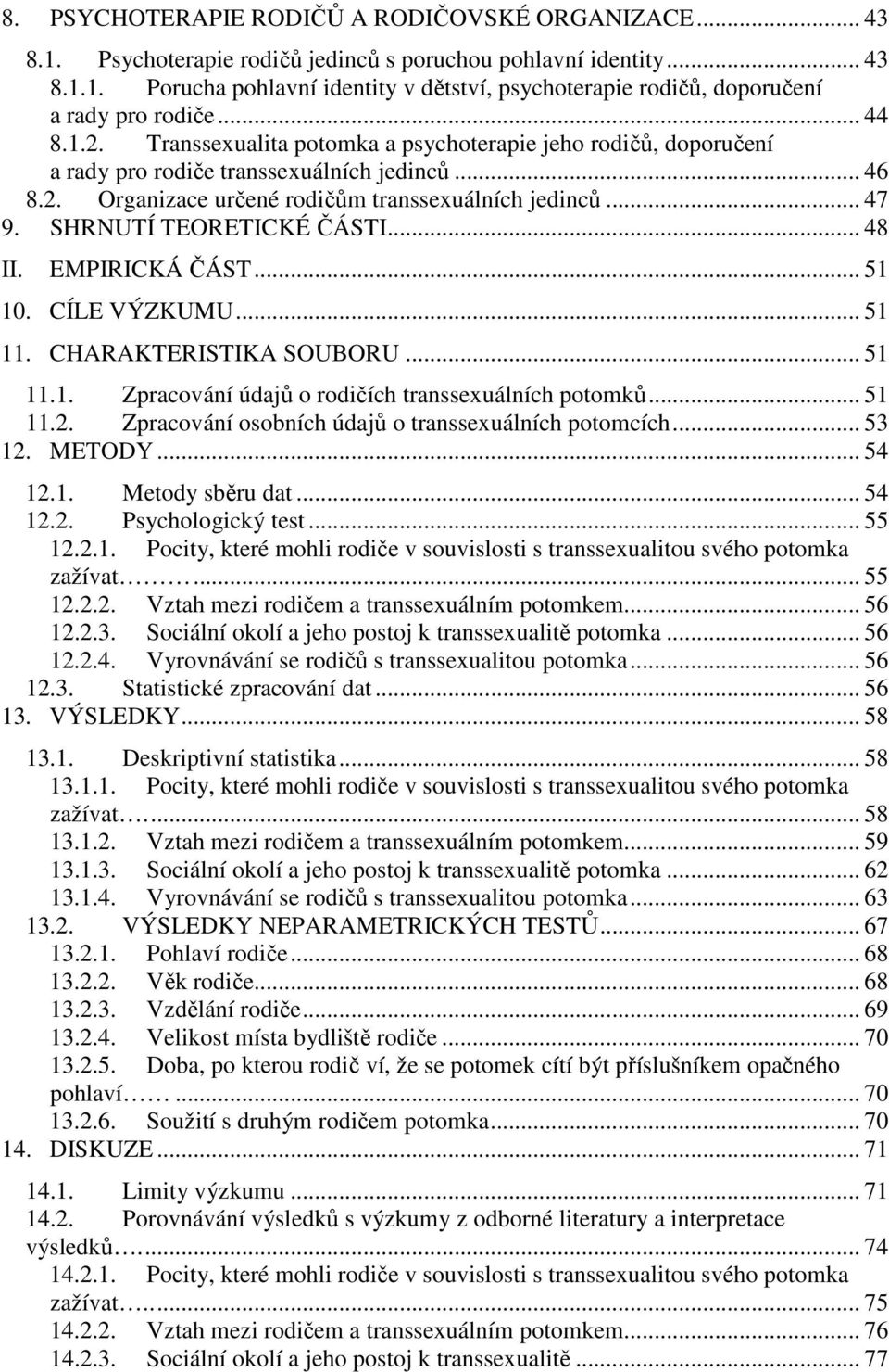 SHRNUTÍ TEORETICKÉ ČÁSTI... 48 II. EMPIRICKÁ ČÁST... 51 10. CÍLE VÝZKUMU... 51 11. CHARAKTERISTIKA SOUBORU... 51 11.1. Zpracování údajů o rodičích transsexuálních potomků... 51 11.2.