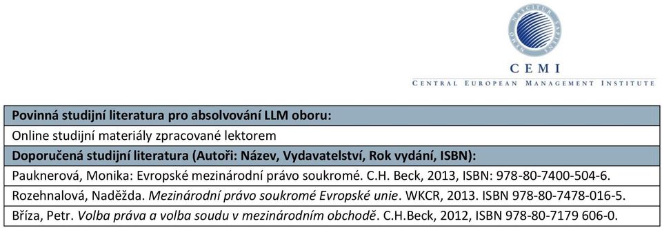 Beck, 2013, ISBN: 978-80-7400-504-6. Rozehnalová, Naděžda. Mezinárodní právo soukromé Evropské unie.