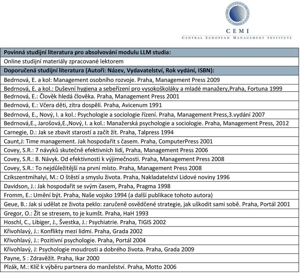 Praha, Management Press 2001 Bedrnová, E.: Včera děti, zítra dospělí. Praha, Avicenum 1991 Bedrnová, E., Nový, I. a kol.: Psychologie a sociologie řízení. Praha, Management Press,3.