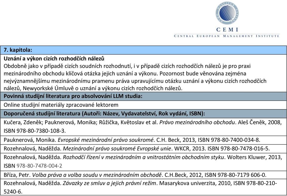 Pozornost bude věnována zejména nejvýznamnějšímu mezinárodnímu pramenu práva upravujícímu otázku uznání a výkonu cizích rozhodčích nálezů, Newyorkské Úmluvě o uznání a výkonu cizích rozhodčích nálezů.