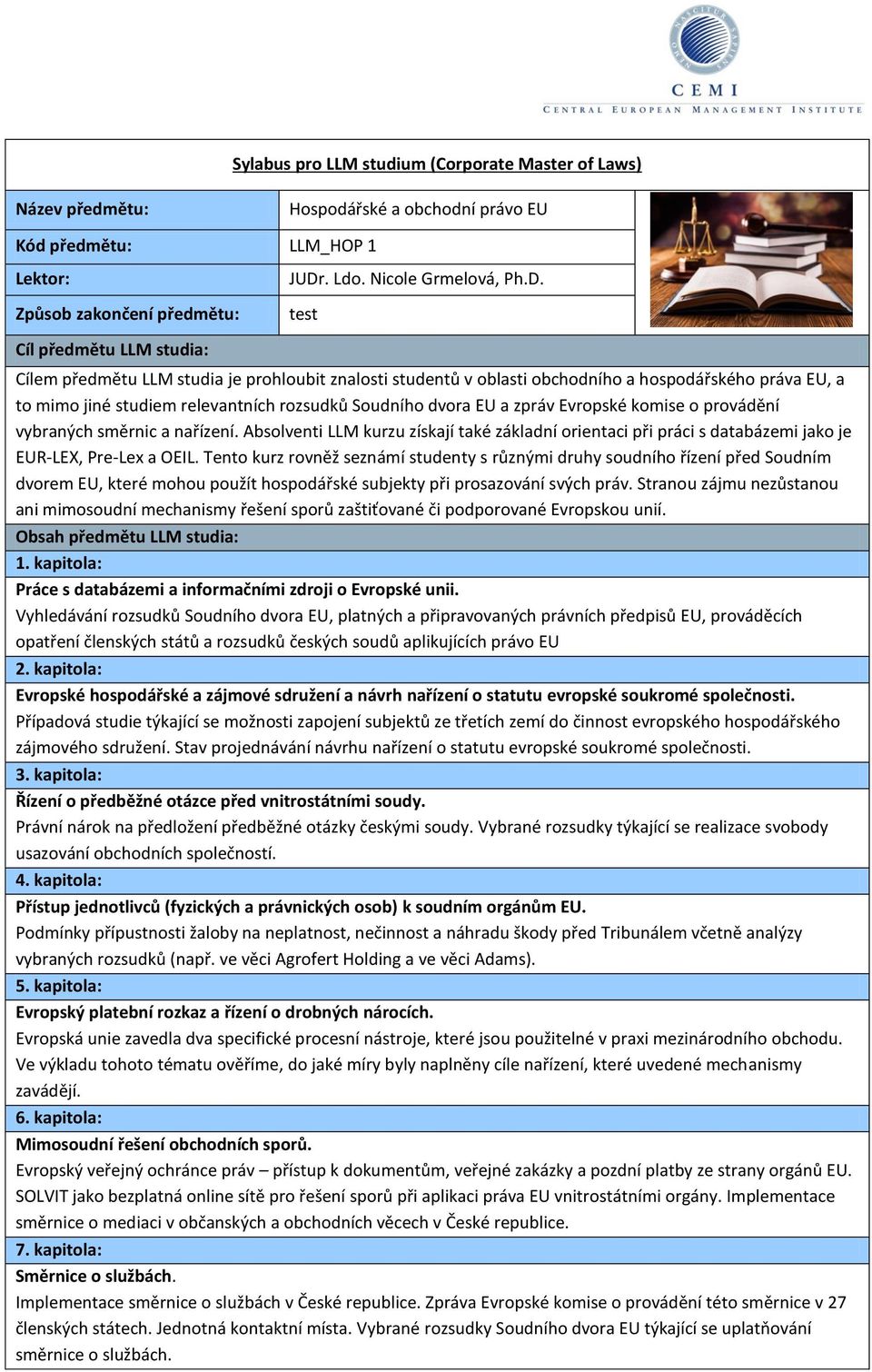 test Cílem předmětu LLM studia je prohloubit znalosti studentů v oblasti obchodního a hospodářského práva EU, a to mimo jiné studiem relevantních rozsudků Soudního dvora EU a zpráv Evropské komise o