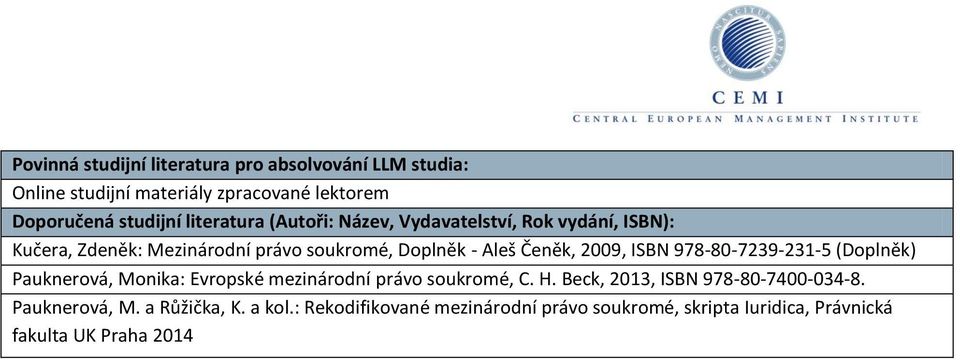 (Doplněk) IS ISBN Pauknerová, Monika: Evropské mezinárodní právo soukromé, C. H. Beck, 2013, ISBN 978-80-7400-034-8.