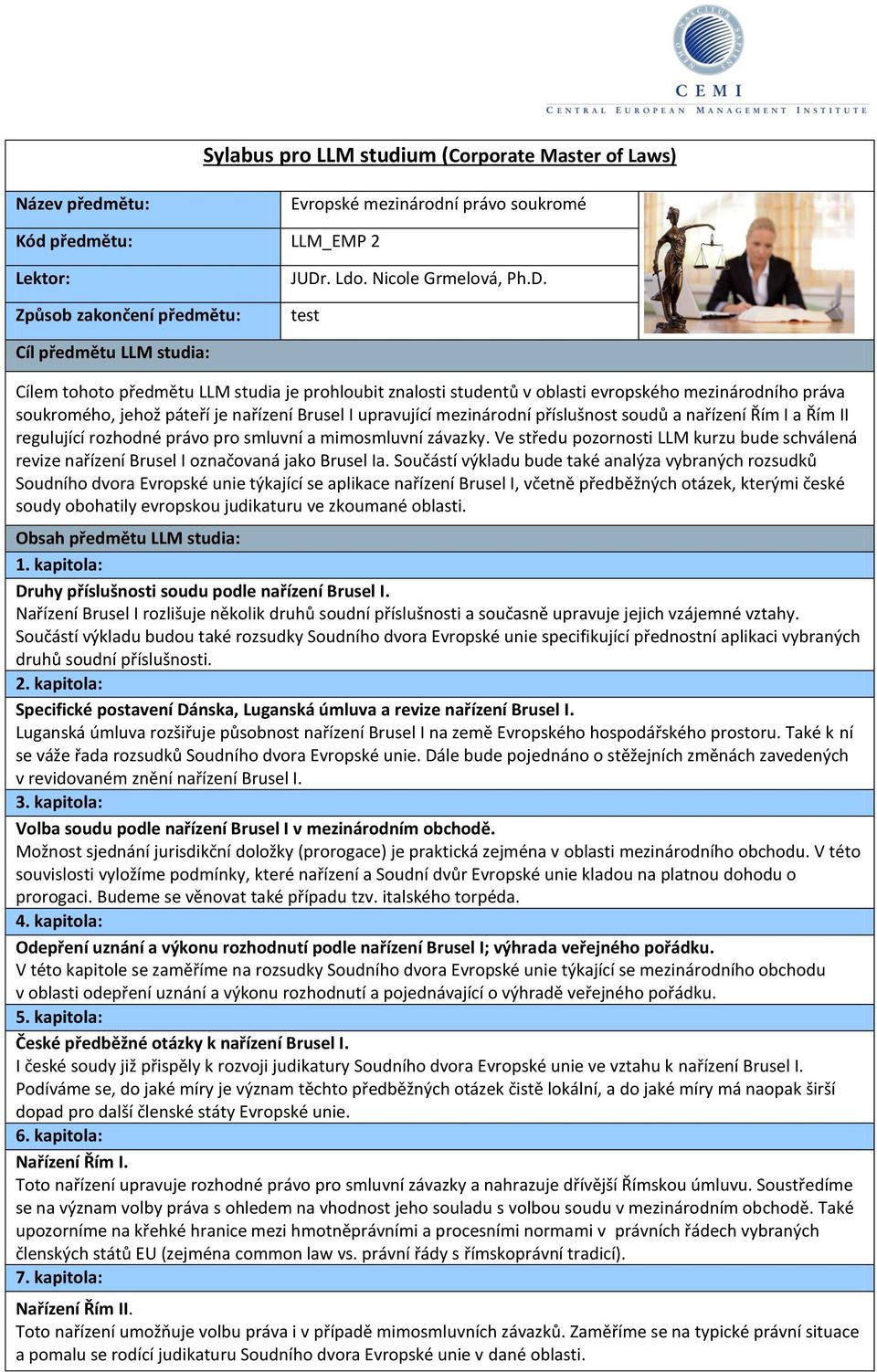 test Cílem tohoto předmětu LLM studia je prohloubit znalosti studentů v oblasti evropského mezinárodního práva soukromého, jehož páteří je nařízení Brusel I upravující mezinárodní příslušnost soudů a