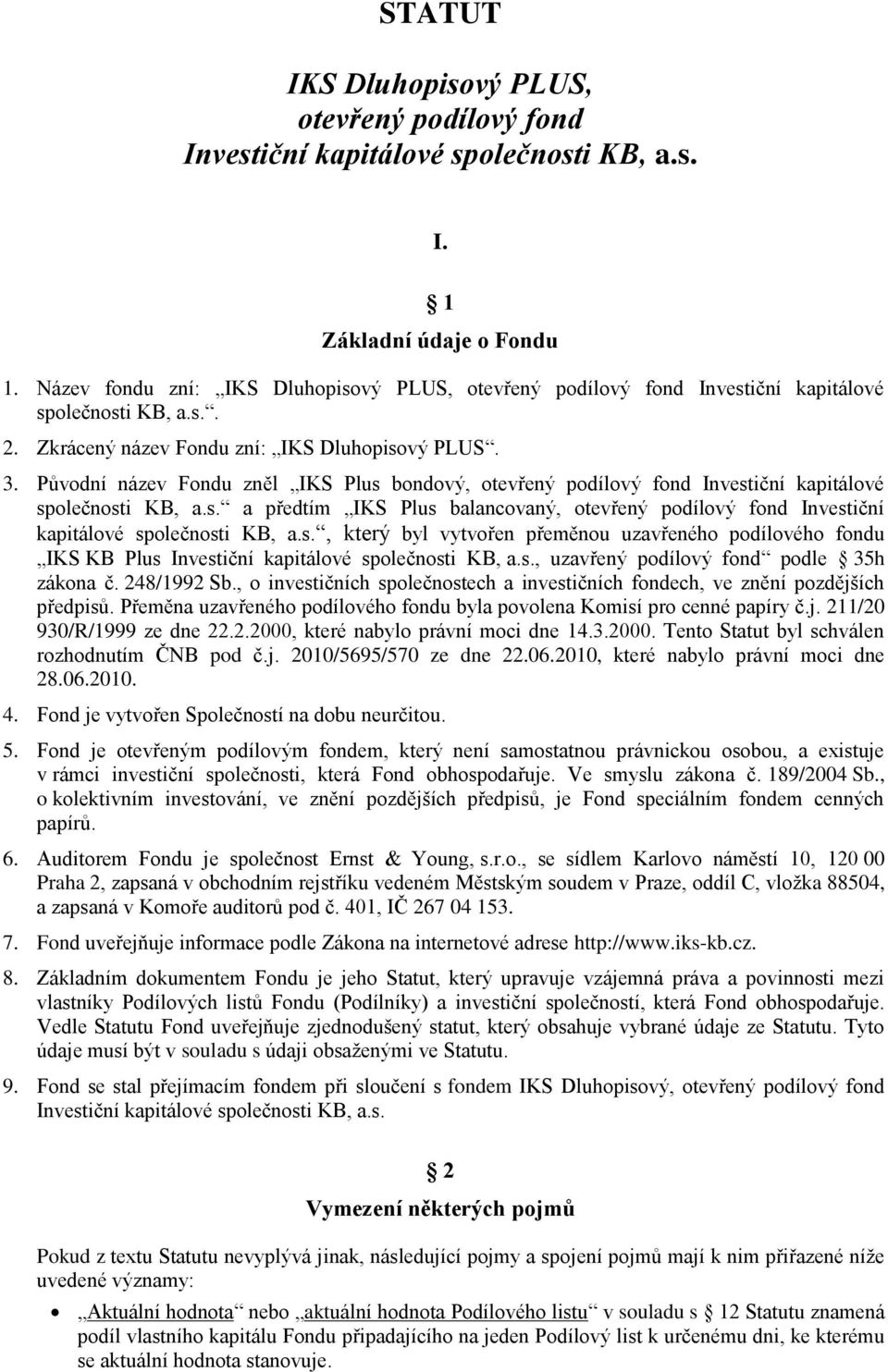 Původní název Fondu zněl IKS Plus bondový, otevřený podílový fond Investiční kapitálové společnosti KB, a.s. a předtím IKS Plus balancovaný, otevřený podílový fond Investiční kapitálové společnosti KB, a.