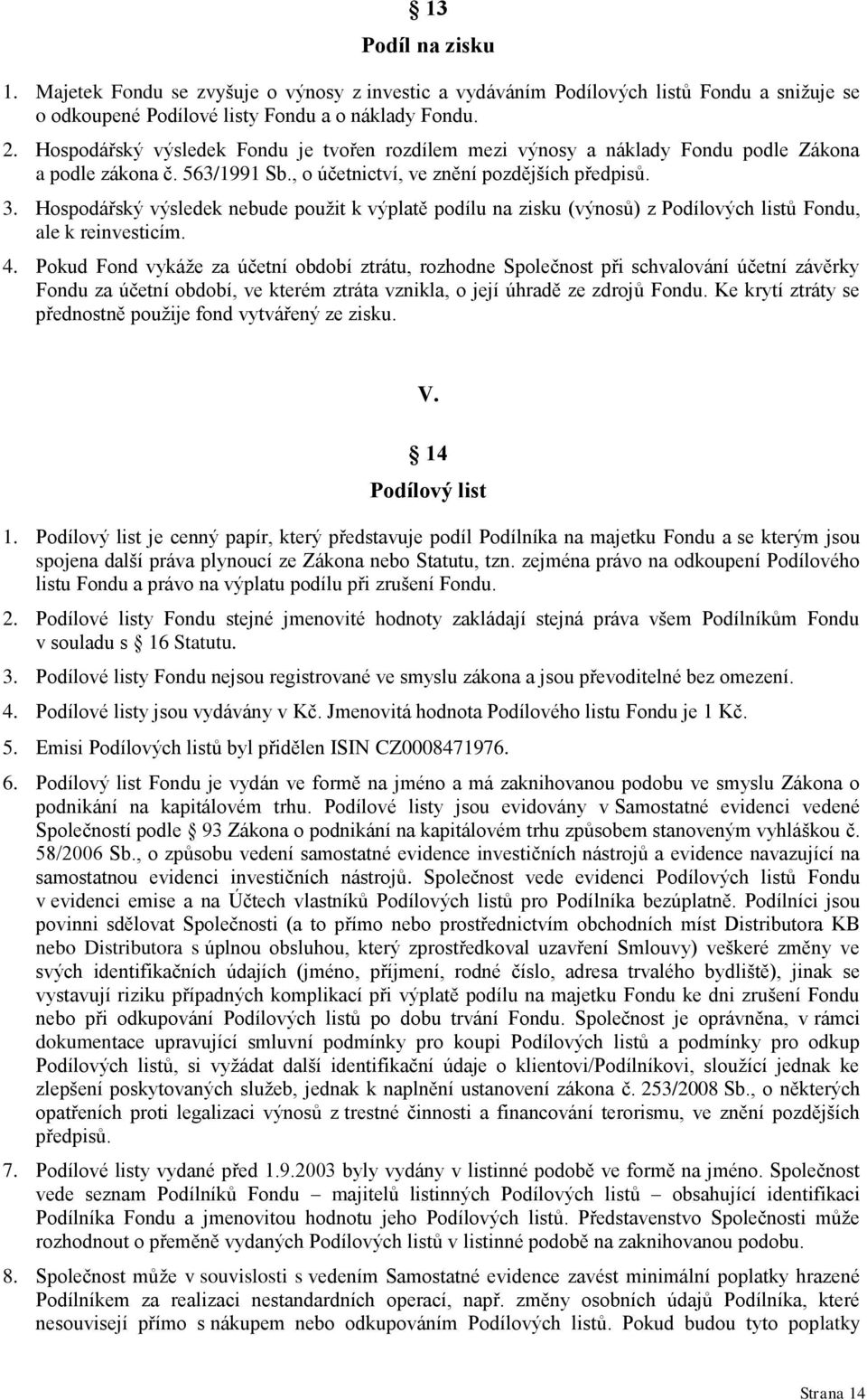 Hospodářský výsledek nebude pouţit k výplatě podílu na zisku (výnosů) z Podílových listů Fondu, ale k reinvesticím. 4.