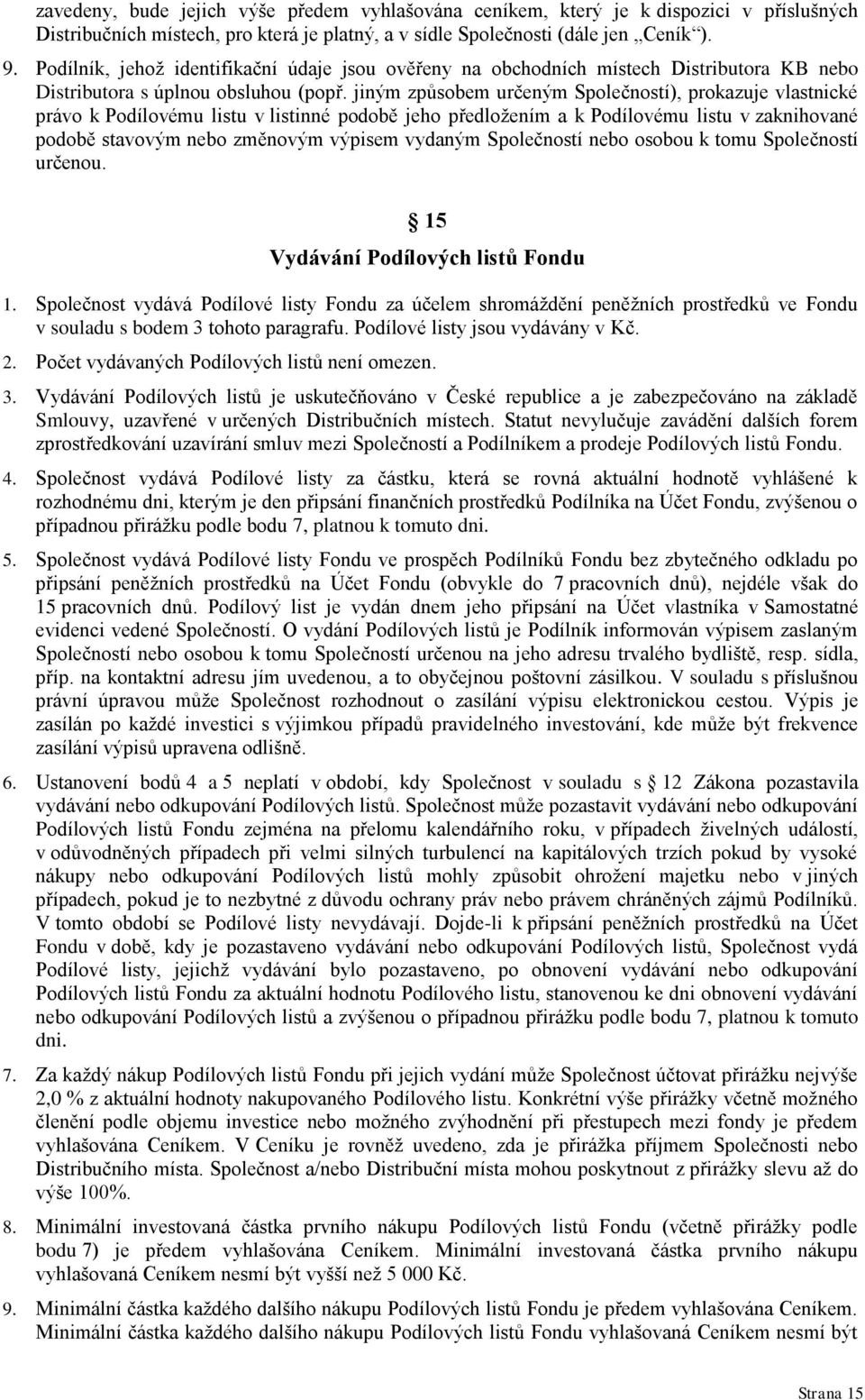 jiným způsobem určeným Společností), prokazuje vlastnické právo k Podílovému listu v listinné podobě jeho předloţením a k Podílovému listu v zaknihované podobě stavovým nebo změnovým výpisem vydaným