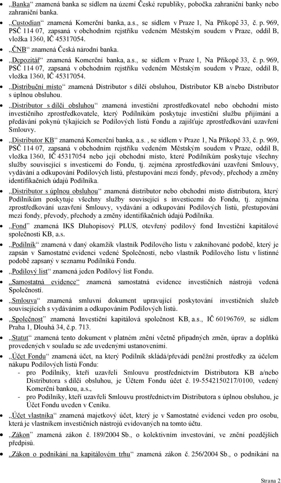 969, PSČ 114 07, zapsaná v obchodním rejstříku vedeném Městským soudem v Praze, oddíl B, vloţka 1360, IČ 45317054.