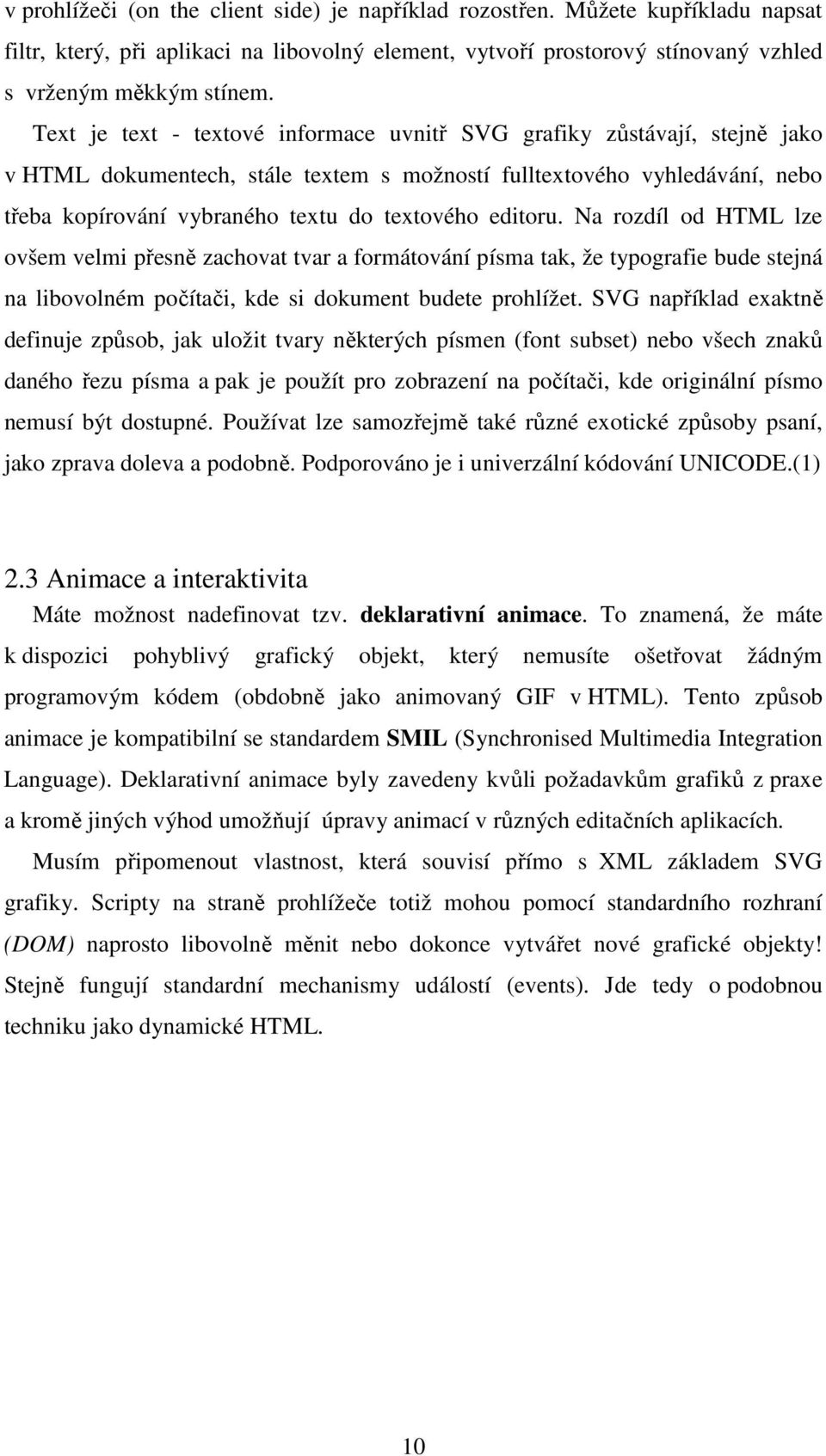 editoru. Na rozdíl od HTML lze ovšem velmi přesně zachovat tvar a formátování písma tak, že typografie bude stejná na libovolném počítači, kde si dokument budete prohlížet.