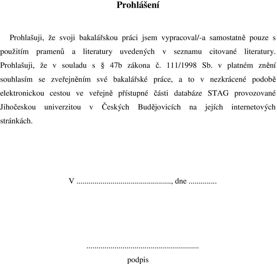 v platném znění souhlasím se zveřejněním své bakalářské práce, a to v nezkrácené podobě elektronickou cestou ve veřejně