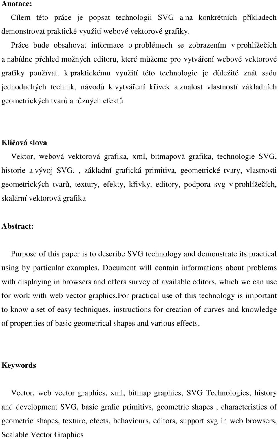 k praktickému využití této technologie je důležité znát sadu jednoduchých technik, návodů k vytváření křivek a znalost vlastností základních geometrických tvarů a různých efektů Klíčová slova Vektor,