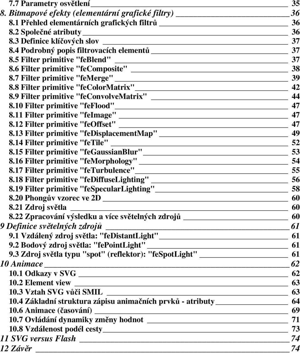 9 Filter primitive "feconvolvematrix" 44 8.10 Filter primitive "feflood" 47 8.11 Filter primitive "feimage" 47 8.12 Filter primitive "feoffset" 47 8.13 Filter primitive "fedisplacementmap" 49 8.