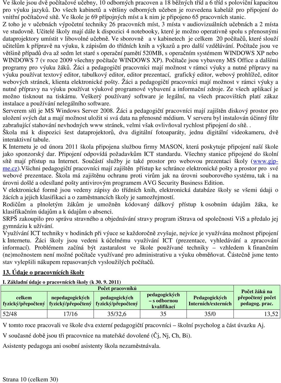 Z toho je v učebnách výpočetní techniky 26 pracovních míst, 3 místa v audiovizuálních učebnách a 2 místa ve studovně.