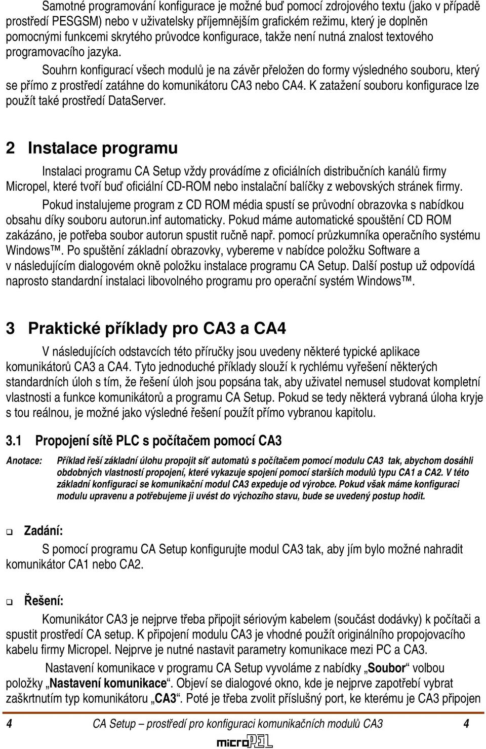 Souhrn konfigurací všech modulů je na závěr přeložen do formy výsledného souboru, který se přímo z prostředí zatáhne do komunikátoru CA3 nebo CA4.