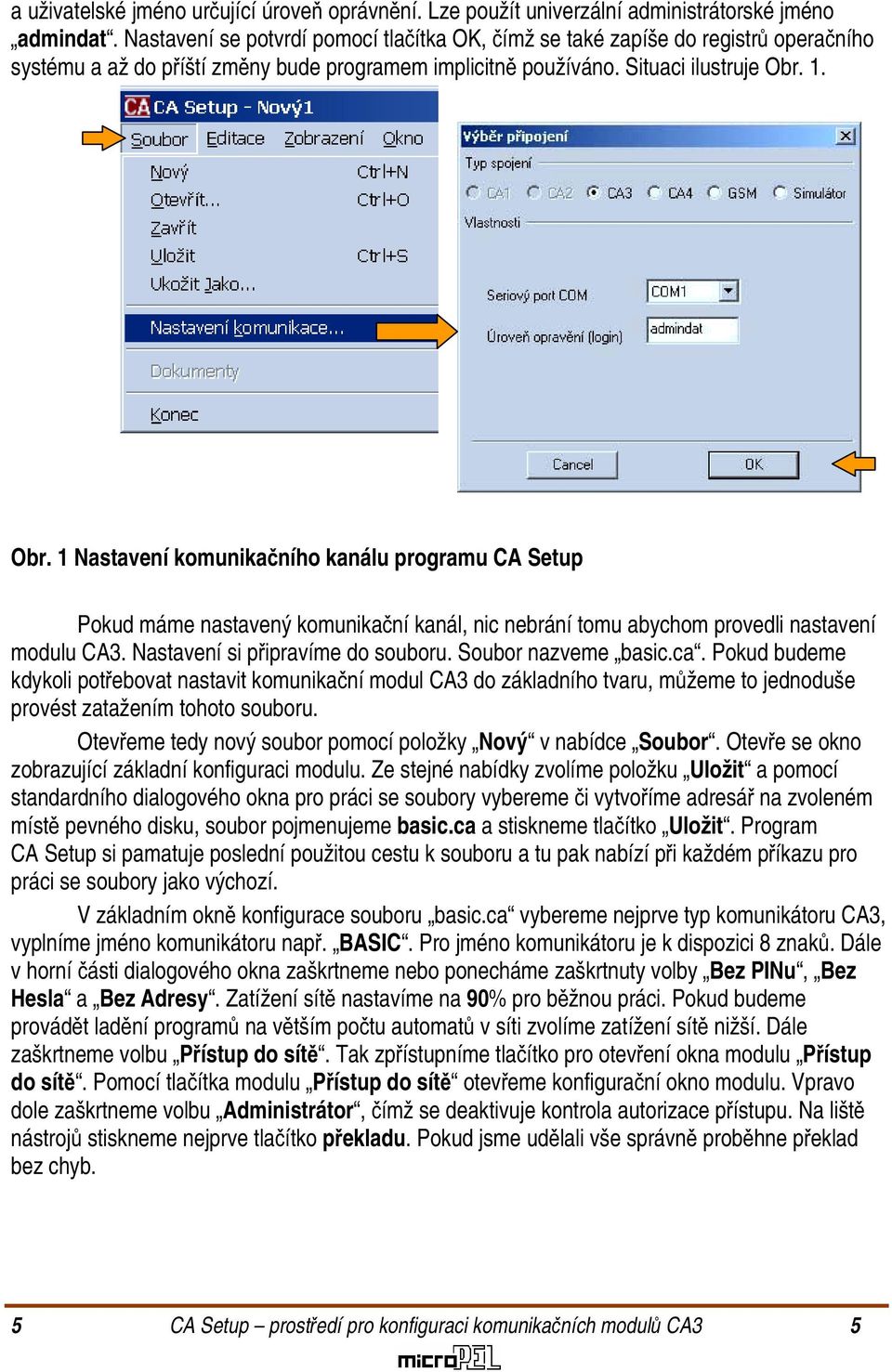 1. Obr. 1 Nastavení komunikačního kanálu programu CA Setup Pokud máme nastavený komunikační kanál, nic nebrání tomu abychom provedli nastavení modulu CA3. Nastavení si připravíme do souboru.