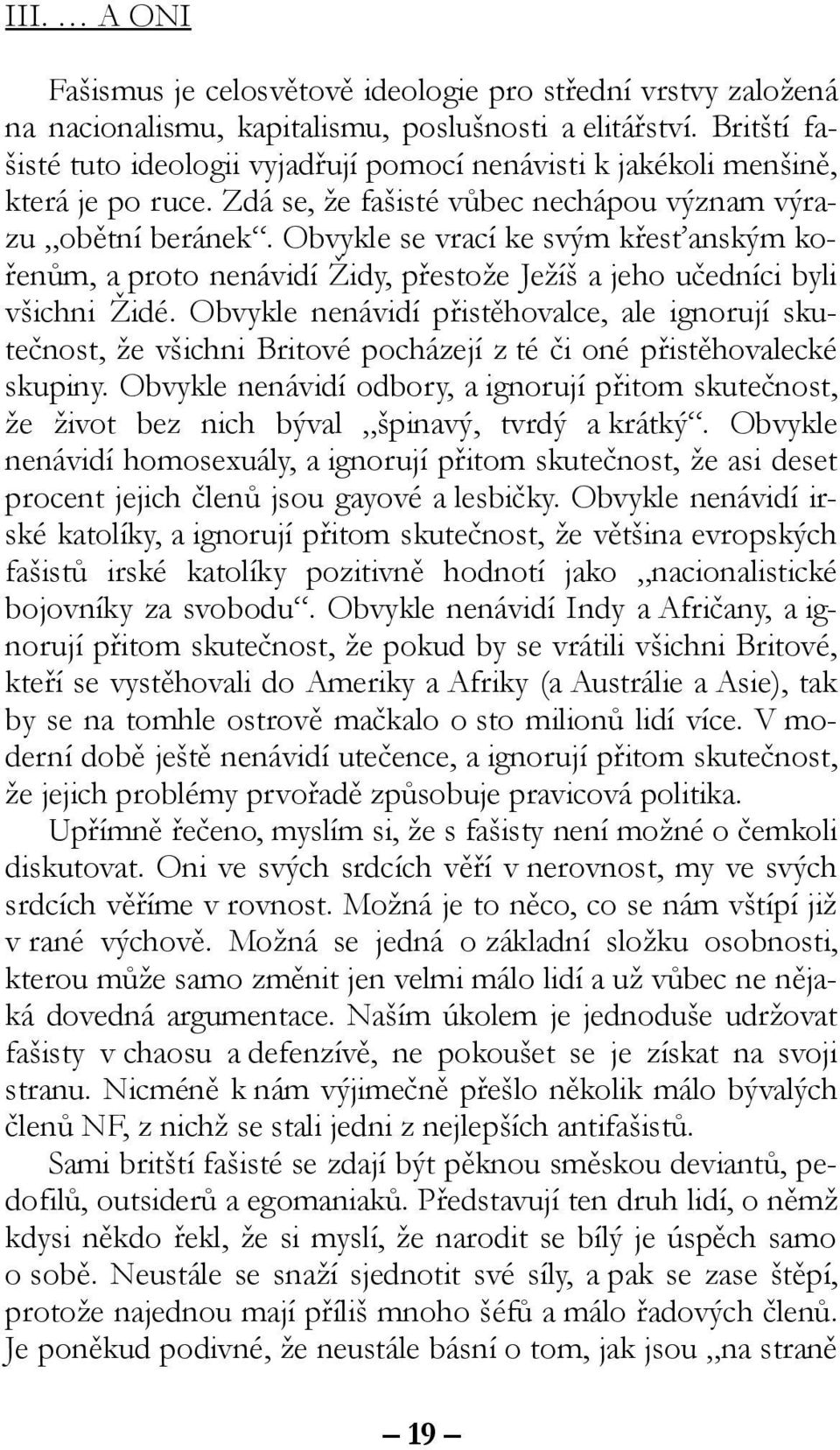 Obvykle se vrací ke svým křesťanským kořenům, a proto nenávidí Židy, přestože Ježíš a jeho učedníci byli všichni Židé.