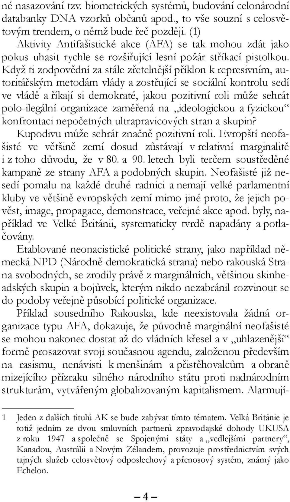 Když ti zodpovědní za stále zřetelnější příklon k represivním, autoritářským metodám vlády a zostřující se sociální kontrolu sedí ve vládě a říkají si demokraté, jakou pozitivní roli může sehrát