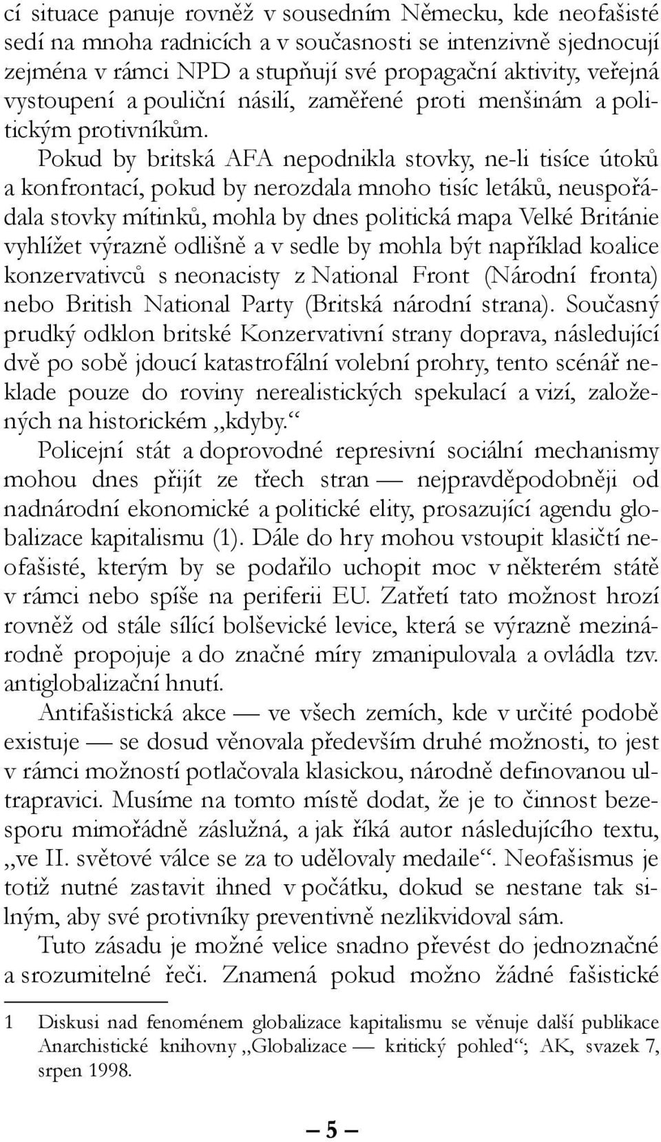 Pokud by britská AFA nepodnikla stovky, ne-li tisíce útoků a konfrontací, pokud by nerozdala mnoho tisíc letáků, neuspořádala stovky mítinků, mohla by dnes politická mapa Velké Británie vyhlížet