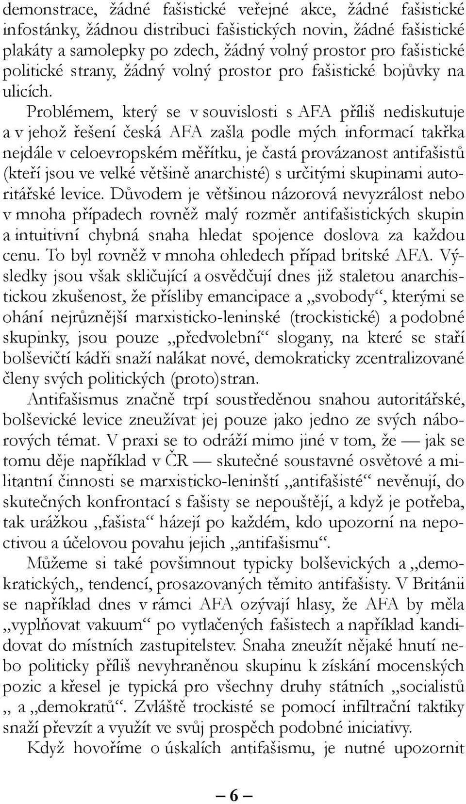 Problémem, který se v souvislosti s AFA příliš nediskutuje a v jehož řešení česká AFA zašla podle mých informací takřka nejdále v celoevropském měřítku, je častá provázanost antifašistů (kteří jsou