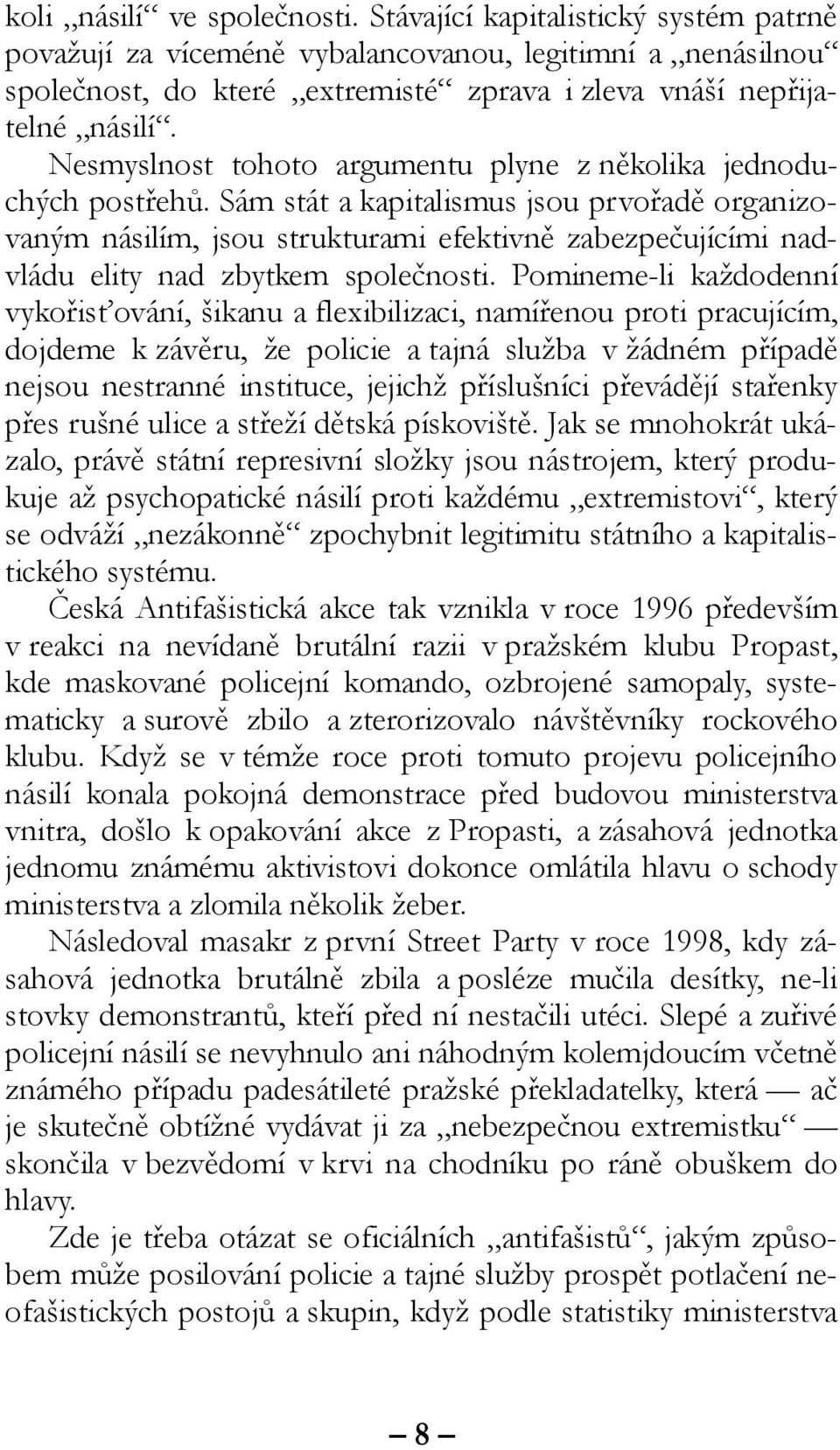 Sám stát a kapitalismus jsou prvořadě organizovaným násilím, jsou strukturami efektivně zabezpečujícími nadvládu elity nad zbytkem společnosti.