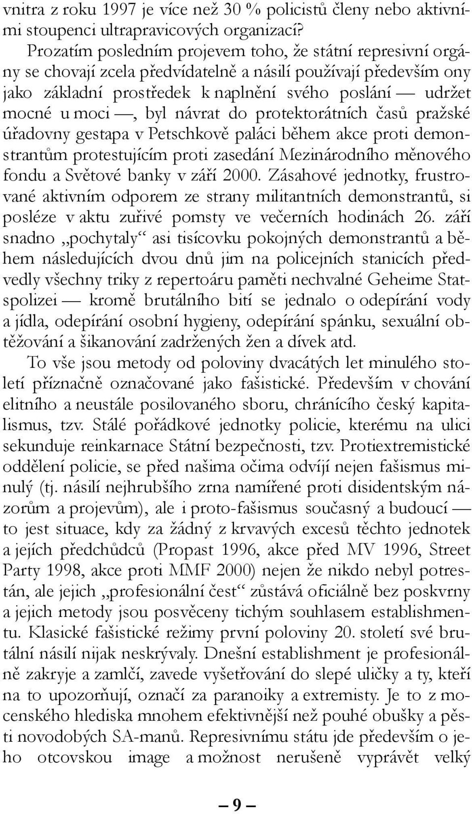 byl návrat do protektorátních časů pražské úřadovny gestapa v Petschkově paláci během akce proti demonstrantům protestujícím proti zasedání Mezinárodního měnového fondu a Světové banky v září 2000.