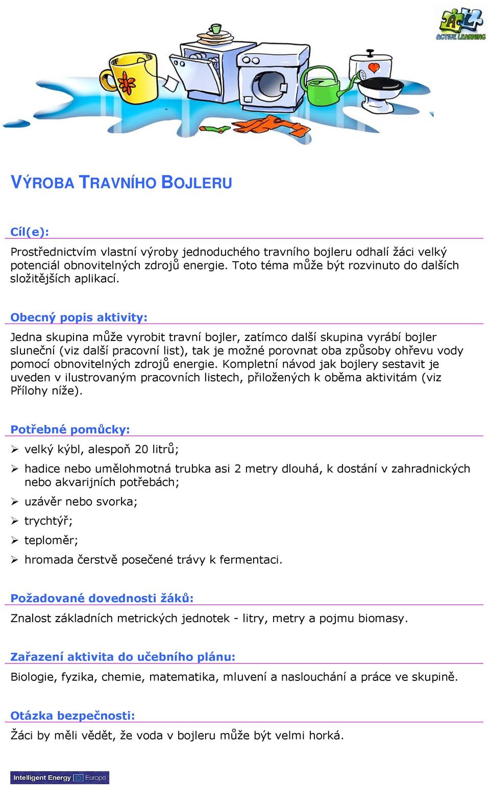 Obecný popis aktivity: Jedna skupina může vyrobit travní bojler, zatímco další skupina vyrábí bojler sluneční (viz další pracovní list), tak je možné porovnat oba způsoby ohřevu vody pomocí