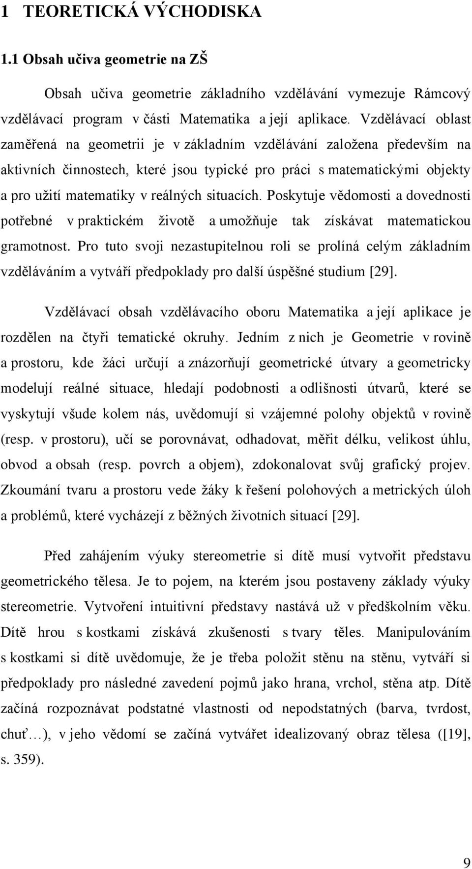 situacích. Poskytuje vědomosti a dovednosti potřebné v praktickém životě a umožňuje tak získávat matematickou gramotnost.