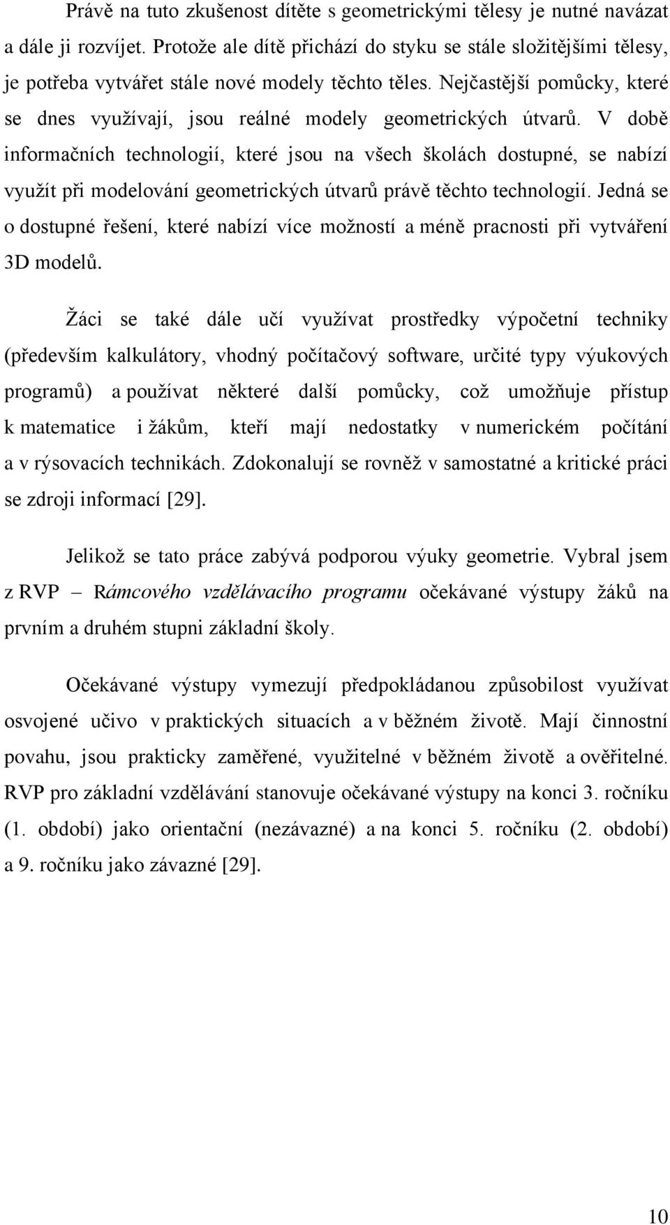 Nejčastější pomůcky, které se dnes využívají, jsou reálné modely geometrických útvarů.