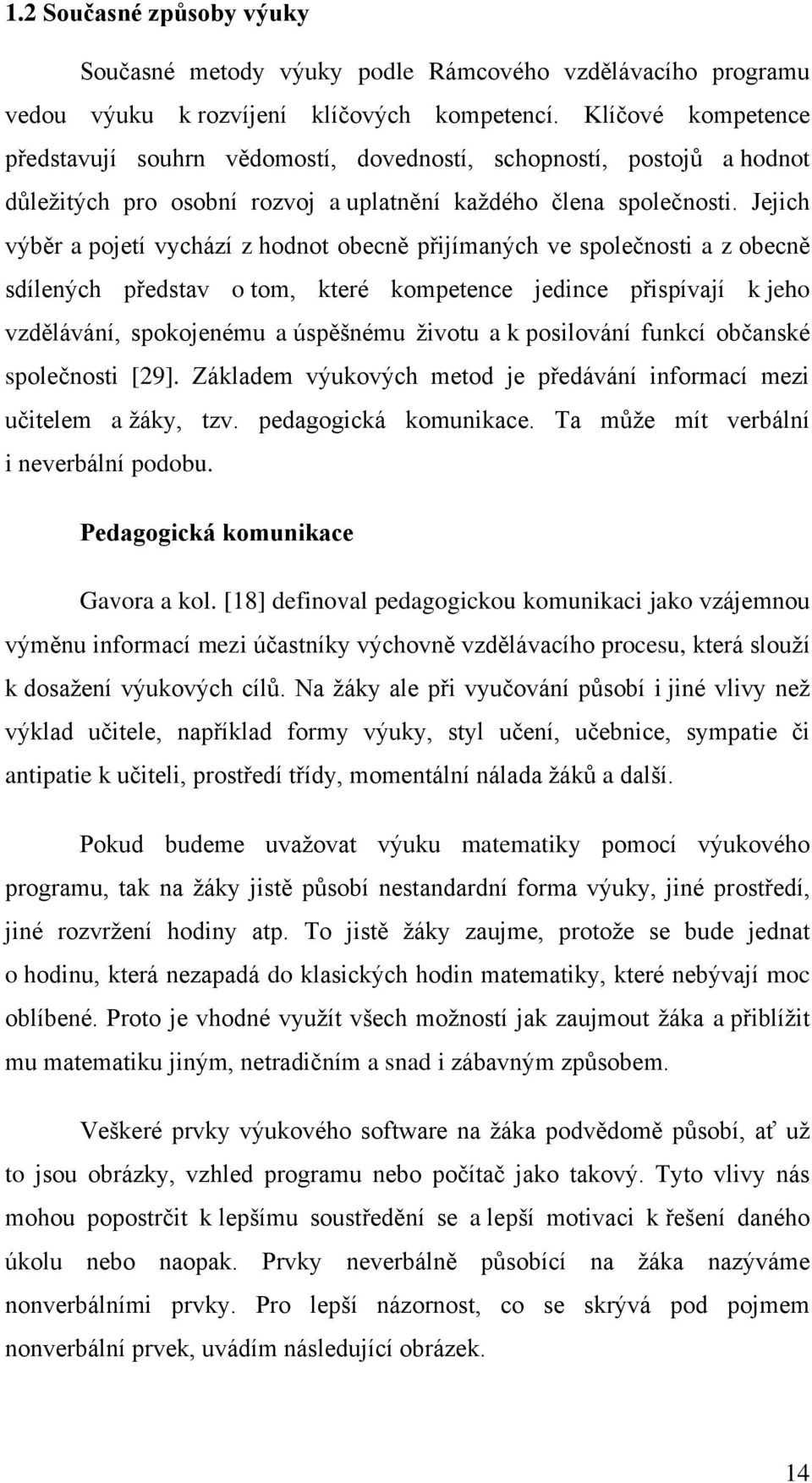 Jejich výběr a pojetí vychází z hodnot obecně přijímaných ve společnosti a z obecně sdílených představ o tom, které kompetence jedince přispívají k jeho vzdělávání, spokojenému a úspěšnému životu a k