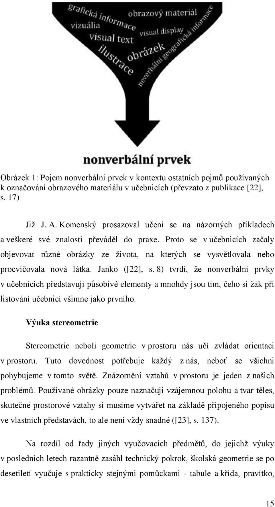 Proto se v učebnicích začaly objevovat různé obrázky ze života, na kterých se vysvětlovala nebo procvičovala nová látka. Janko ([22], s.