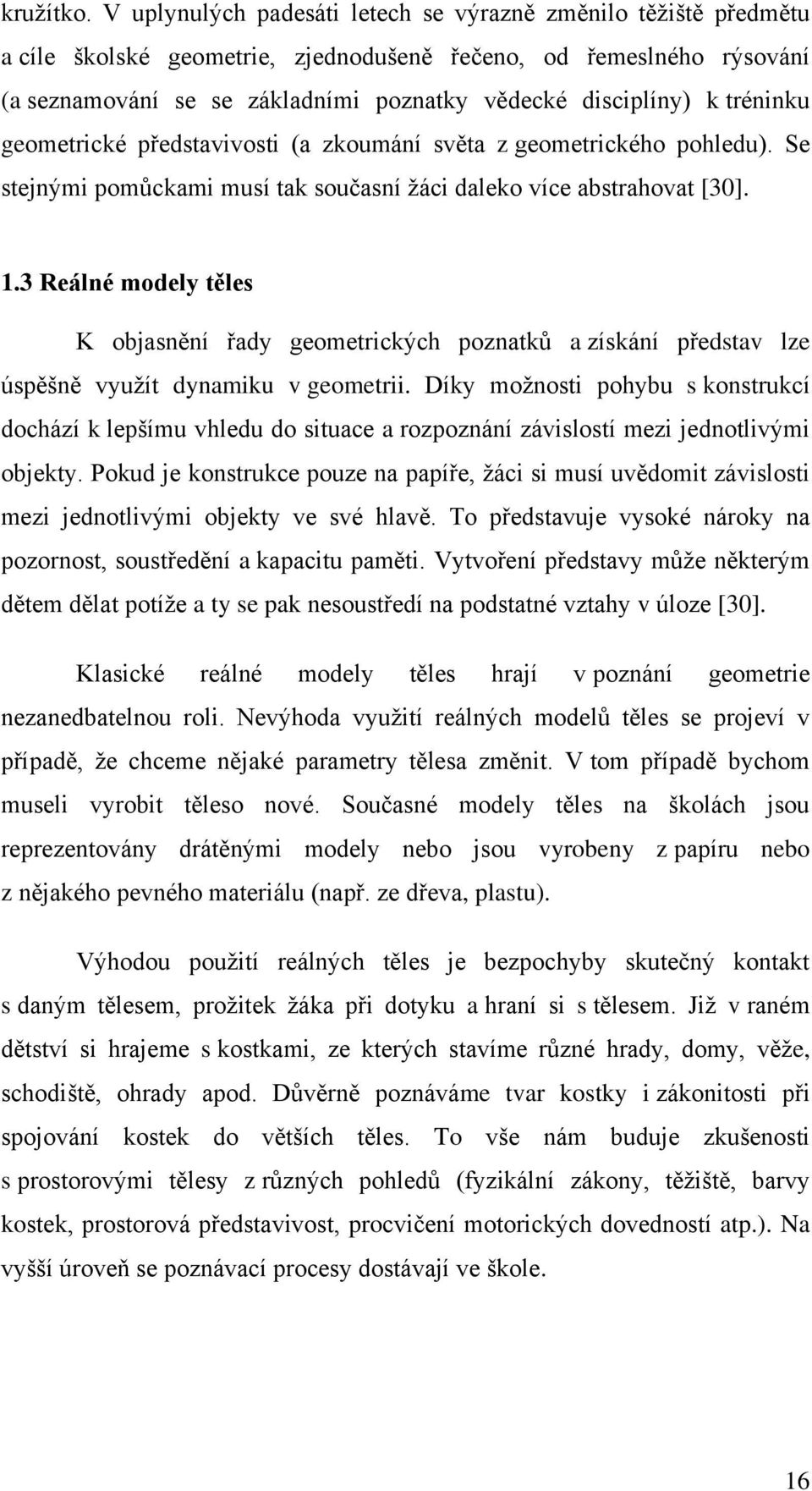 tréninku geometrické představivosti (a zkoumání světa z geometrického pohledu). Se stejnými pomůckami musí tak současní žáci daleko více abstrahovat [30]. 1.